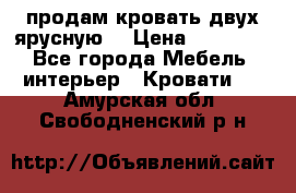 продам кровать двух ярусную. › Цена ­ 10 000 - Все города Мебель, интерьер » Кровати   . Амурская обл.,Свободненский р-н